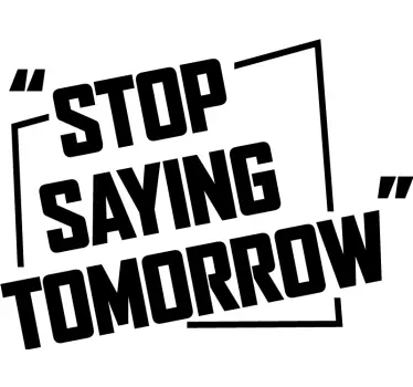 Stop saying tomorrow window decal - TenStickers