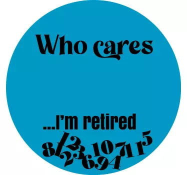 Who cares I'm retired clock decal - TenStickers