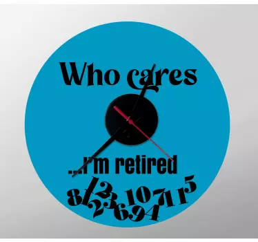 Who cares I'm retired clock decal - TenStickers